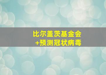 比尔盖茨基金会 预测冠状病毒